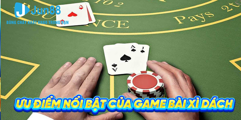 Uu diem noi bat cua game bai xi dach Ưu điểm nổi bật của game bài xì dách Jun88